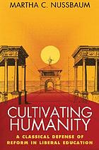 Cultivating humanity : a classical defense of reform in liberal education