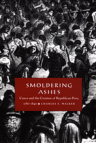 Smoldering ashes : Cuzco and the creation of Republican Peru, 1780-1840