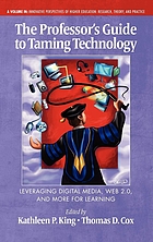 The professor's guide to taming technology : leveraging digital media, Web 2.0, and more for learning