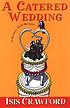 A catered wedding : a mystery with recipes 著者： Isis Crawford