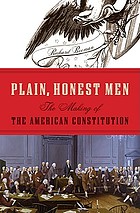 Plain, honest men : the making of the American Constitution