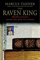 The Raven King  : Matthias Corvinus and the fate of his lost library