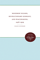 Woodrow Wilson, Revolutionary Germany, and peacemaking, 1918-1919 : missionary diplomacy and the realities of power