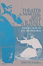 Theater and martial arts in West Sumatra : Randai and silek of the Minangkabau