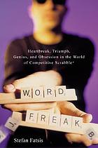 Word freak : heartbreak, triumph, genius, and obsession in the world of competitive scrabble players