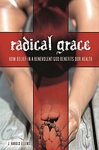 Radical grace : how belief in a benevolent God benefits our health