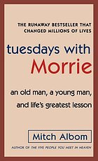 Tuesdays with Morrie : an old man, a young man, and life's greatest lesson