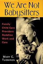 We are not babysitters : family childcare providers redefine work and care
