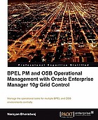 BPEL PM and OSB operational management with Oracle Enterprise Manager 10g Grid Control : manage the operational tasks for multiple BPEL and OSB environments centrally