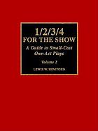 1/2/3/4 for the show : a guide to small-cast one-act plays