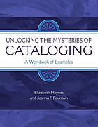 Unlocking the mysteries of cataloging : a workbook of examples
