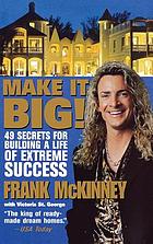 Make it big! : 49 secrets for building a life of extreme success