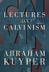 Lectures on Calvinism von Abraham Kuyper