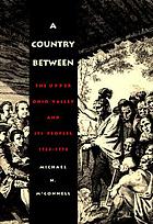 A country between : the upper Ohio Valley and its peoples, 1724-1774