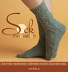 Sock innovation : knitting techniques & patterns for one-of-a-kind socks.
