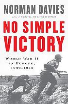 No simple victory : World War II in Europe, 1939-1945