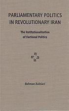 Parliamentary politics in revolutionary Iran : the institutionalization of factional politics