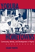 Yoruba hometowns : community, identity, and development in Nigeria