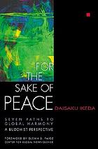 For the sake of peace : seven paths to global harmony, a Buddhist perspective