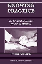 Knowing practice : the clinical encounter of Chinese medicine