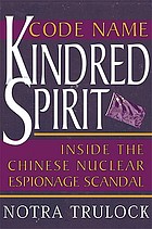Code name Kindred Spirit : inside the Chinese nuclear espionage scandal