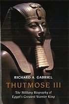Thutmose III : the military biography of Egypt's greatest warrior king