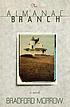 The almanac branch : a novel by  Bradford Morrow 