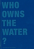 Who owns the water? by Klaus Lanz