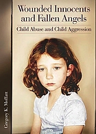 Wounded innocents and fallen angels : child abuse and child aggression