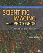 Scientific imaging wth Photoshop : methods, measurement, and output