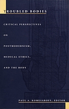 Troubled bodies : critical perspectives on postmodernism, medical ethics, and the body