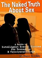 The naked truth about sex : a guide to intelligent sexual choices for teenagers & twentysomethings