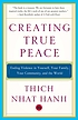 Creating true peace : ending violence in yourself, your family, your community, and the world