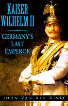 Kaiser Wilhelm II : Germany's last emperor