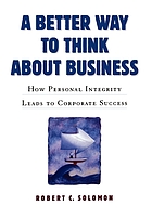 A better way to think about business : how personal integrity leads to corporate success