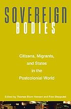 Sovereign bodies : citizens, migrants, and states in the postcolonial world