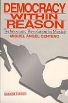 Democracy within reason : technocratic revolution in Mexico