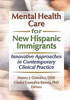 Mental health care for new Hispanic immigrants : innovative approaches in contemporary clinical practice