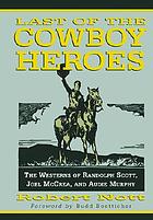 Last of the cowboy heroes : the westerns of Randolph Scott, Joel McCrea, and Audie Murphy