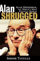 Alan shrugged : the life and times of Alan Greenspan, the world's most powerful banker