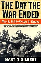 The day the war ended : May 8, 1945--victory in Europe
