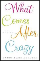 What comes after crazy : a novel