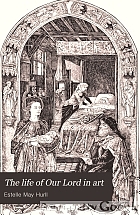The life of Our Lord in art : with some account of the artistic treatment of the life of St. John the Baptist