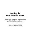 Turning the world upside down : the War of American Independence and the problem of empire