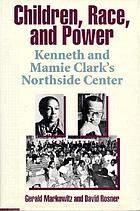 Children, race, and power : Kenneth and Mamie Clark's Northside Center
