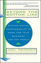 Beyond the bottom line : putting social responsibility to work for your business and the world