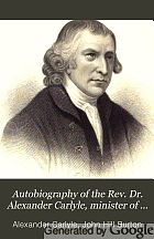 Autobiography of the Rev. Dr. Alexander Carlyle, minister of Inveresk : containing memorials of the men and events of his time.