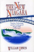 The new Niagara : tourism, technology, and the landscape of Niagara Falls, 1776-1917