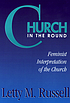 Church in the round : feminist interpretation... 著者：  Letty M Russell 