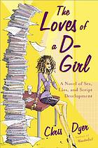 The loves of a D-girl : a novel of sex, lies, and script development